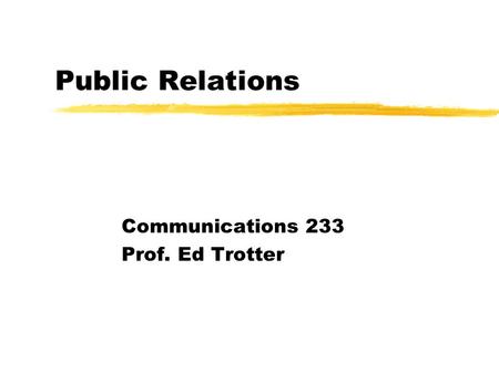 Public Relations Communications 233 Prof. Ed Trotter.
