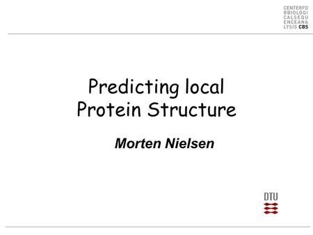 Predicting local Protein Structure Morten Nielsen.