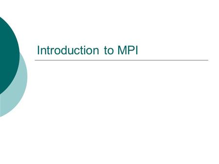 Introduction to MPI. What is Message Passing Interface (MPI)?  Portable standard for communication  Processes can communicate through messages.  Each.