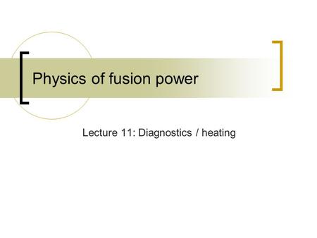 Physics of fusion power Lecture 11: Diagnostics / heating.