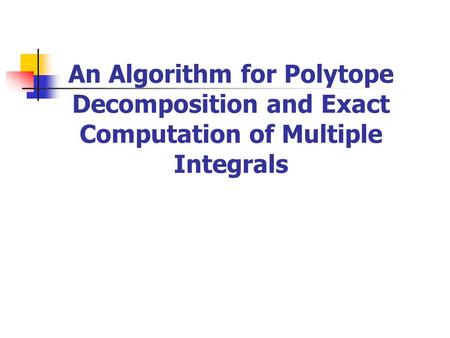 An Algorithm for Polytope Decomposition and Exact Computation of Multiple Integrals.