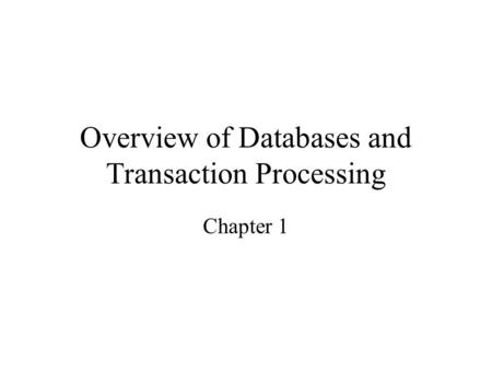 Overview of Databases and Transaction Processing Chapter 1.