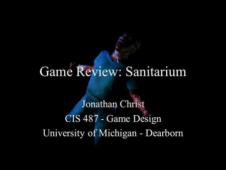 Game Review: Sanitarium Jonathan Christ CIS 487 - Game Design University of Michigan - Dearborn.