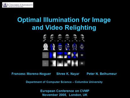 Optimal Illumination for Image and Video Relighting Francesc Moreno-Noguer Shree K. Nayar Peter N. Belhumeur Department of Computer Science – Columbia.