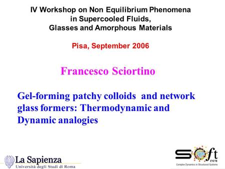 IV Workshop on Non Equilibrium Phenomena in Supercooled Fluids, Glasses and Amorphous Materials Pisa, September 2006 Francesco Sciortino Gel-forming patchy.