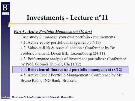 1 Solvay Business School – Université Libre de Bruxelles 1 Investments - Lecture n°11 Part 4 : Active Portfolio Management (10 hrs) Case study 2 : manage.