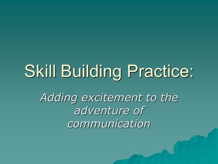 Skill Building Practice: Adding excitement to the adventure of communication.