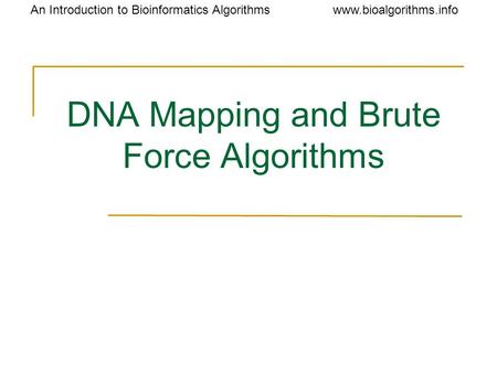 Www.bioalgorithms.infoAn Introduction to Bioinformatics Algorithms DNA Mapping and Brute Force Algorithms.