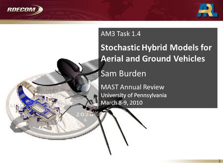 1 AM3 Task 1.4 Stochastic Hybrid Models for Aerial and Ground Vehicles Sam Burden MAST Annual Review University of Pennsylvania March 8-9, 2010.