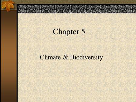Chapter 5 Climate & Biodiversity. Weather Short term physical properties of the troposphere at a particular time and place –Temperature –Pressure –Humidity.