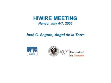 HIWIRE MEETING Nancy, July 6-7, 2006 José C. Segura, Ángel de la Torre.