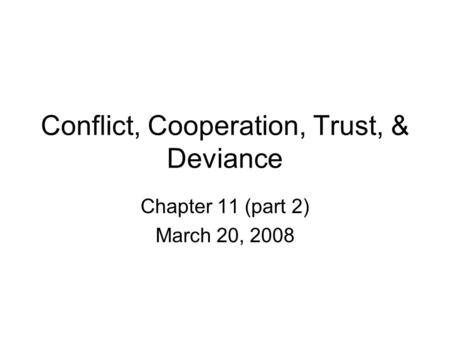 Conflict, Cooperation, Trust, & Deviance Chapter 11 (part 2) March 20, 2008.