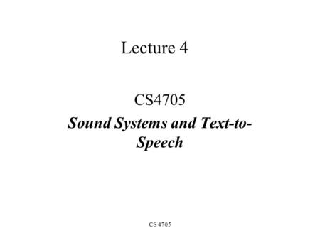 CS 4705 Lecture 4 CS4705 Sound Systems and Text-to- Speech.
