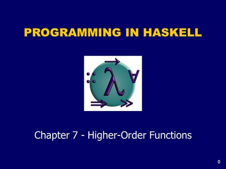 0 PROGRAMMING IN HASKELL Chapter 7 - Higher-Order Functions.