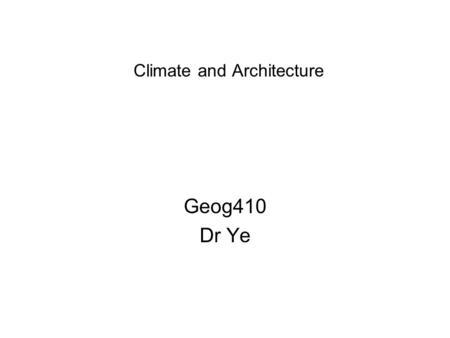 Climate and Architecture Geog410 Dr Ye. Primitive Constructions Hot-wet Climate: small annual variation of temperature, intense solar radiation, high.