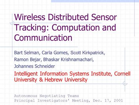 Wireless Distributed Sensor Tracking: Computation and Communication Bart Selman, Carla Gomes, Scott Kirkpatrick, Ramon Bejar, Bhaskar Krishnamachari, Johannes.