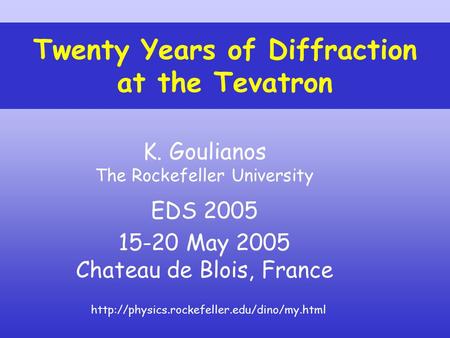 K. Goulianos The Rockefeller University EDS 2005 15-20 May 2005 Chateau de Blois, France Twenty Years of Diffraction at the Tevatron