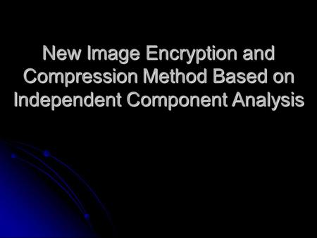 New Image Encryption and Compression Method Based on Independent Component Analysis.