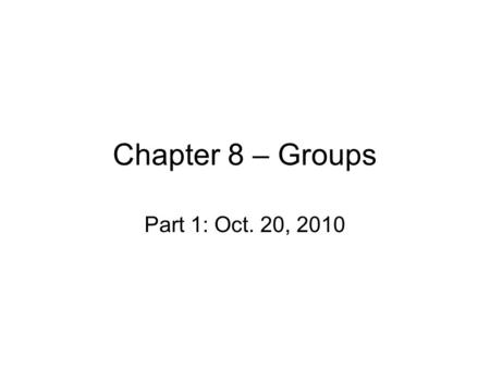 Chapter 8 – Groups Part 1: Oct. 20, 2010. Groups and Social Processes Groups are 2 or more people who interact and perceive themselves as a unit/”us”