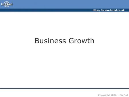 Copyright 2006 – Biz/ed Business Growth.