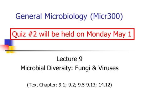 General Microbiology (Micr300) Lecture 9 Microbial Diversity: Fungi & Viruses (Text Chapter: 9.1; 9.2; 9.5-9.13; 14.12) Quiz #2 will be held on Monday.