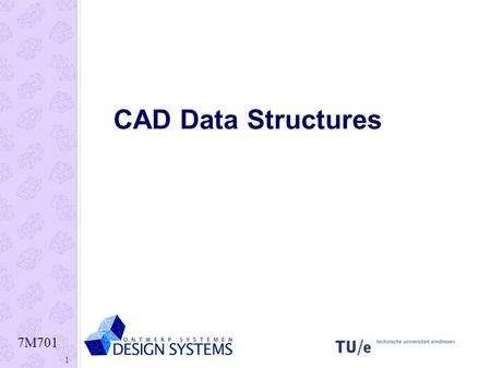 7M701 1 CAD Data Structures. 7M701 2 Modern System Implementation Object oriented, defining both data and functions of the object. Advantage: object class.