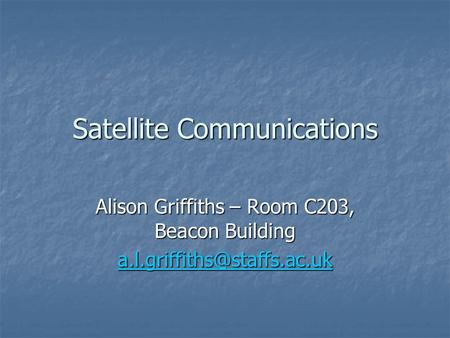 Satellite Communications Alison Griffiths – Room C203, Beacon Building