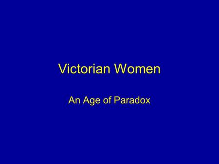 Victorian Women An Age of Paradox. Legal Status Married women subordinate Matrimonial Causes Act (1857) –Divorce through courts instead of Parliament.