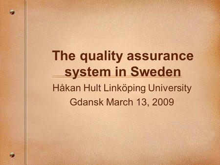 The quality assurance system in Sweden Håkan Hult Linköping University Gdansk March 13, 2009.