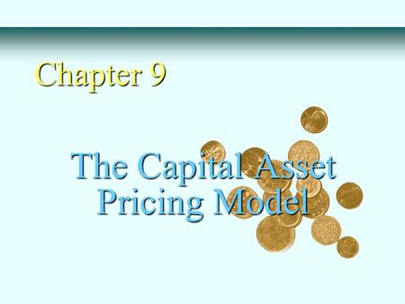 The Capital Asset Pricing Model Chapter 9. Equilibrium model that underlies all modern financial theory Derived using principles of diversification with.