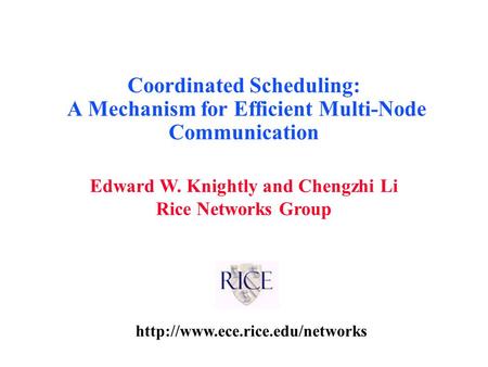 Edward W. Knightly and Chengzhi Li Rice Networks Group Coordinated Scheduling: A Mechanism for Efficient Multi-Node Communication.