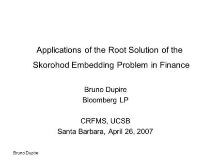 Bruno Dupire Bloomberg LP CRFMS, UCSB Santa Barbara, April 26, 2007