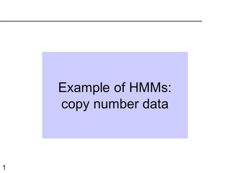 1 Example of HMMs: copy number data. 2 DNA copy number is the number of copies of a genomic segment present in the cell. Copy numbers are measured in.