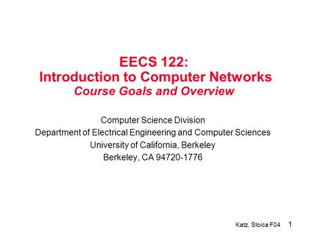 1 Katz, Stoica F04 EECS 122: Introduction to Computer Networks Course Goals and Overview Computer Science Division Department of Electrical Engineering.