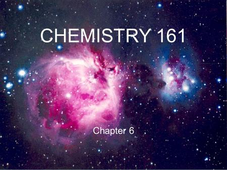 CHEMISTRY 161 Chapter 6. Energy an Chemical Change 1.Forms of Energy 2.SI Unit of Energy 3.Energy in Atoms and Molecules 4.Thermodynamics 5.Calculation.