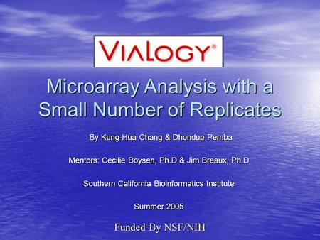 Microarray Analysis with a Small Number of Replicates By Kung-Hua Chang & Dhondup Pemba By Kung-Hua Chang & Dhondup Pemba Mentors: Cecilie Boysen, Ph.D.