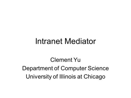Intranet Mediator Clement Yu Department of Computer Science University of Illinois at Chicago.
