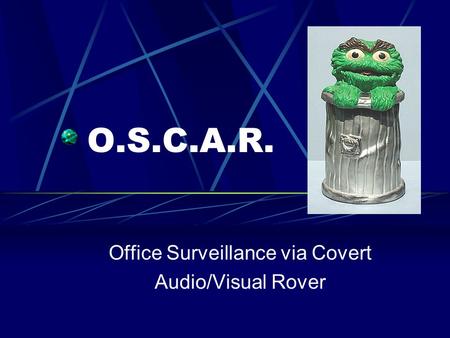 O.S.C.A.R. Office Surveillance via Covert Audio/Visual Rover.