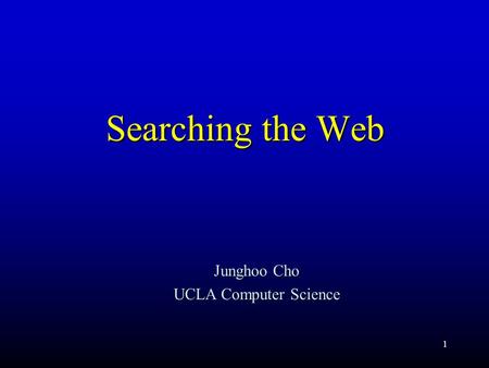 1 Searching the Web Junghoo Cho UCLA Computer Science.
