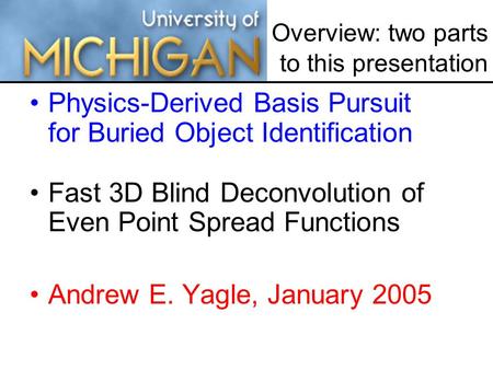 Overview: two parts to this presentation Physics-Derived Basis Pursuit for Buried Object Identification Fast 3D Blind Deconvolution of Even Point Spread.