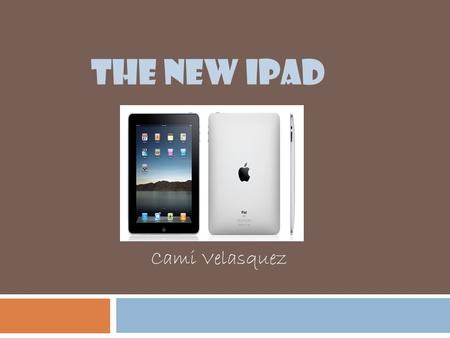 THE NEW IPAD Cami Velasquez. What is an iPad?  It is a tablet computer made by Apple Inc. that was released on April 3, 2010.  It has a high definition.