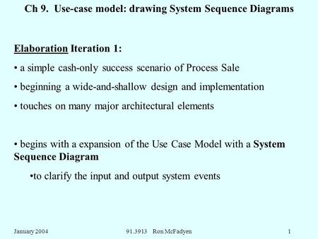 January 200491.3913 Ron McFadyen1 Ch 9. Use-case model: drawing System Sequence Diagrams Elaboration Iteration 1: a simple cash-only success scenario of.