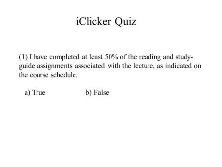 (1) I have completed at least 50% of the reading and study- guide assignments associated with the lecture, as indicated on the course schedule. a) Trueb)