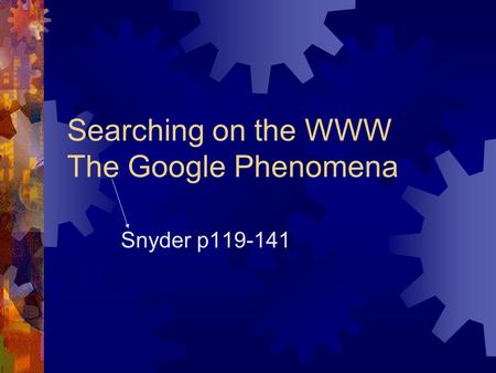 Searching on the WWW The Google Phenomena Snyder p119-141.