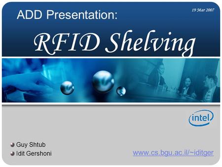 RFID Shelving www.cs.bgu.ac.il/~iditger ADD Presentation: 19 Mar 2007 Guy Shtub Idit Gershoni.