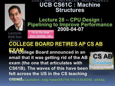 inst.eecs.berkeley.edu/~cs61c UCB CS61C : Machine Structures Lecture 28 – CPU Design : Pipelining to Improve Performance 2008-04-07 The College Board.