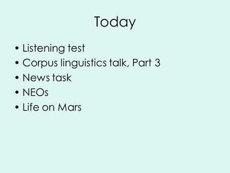 Today Listening test Corpus linguistics talk, Part 3 News task NEOs Life on Mars.