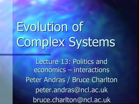 Evolution of Complex Systems Lecture 13: Politics and economics – interactions Peter Andras / Bruce Charlton