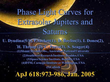 Phase Light Curves for Extrasolar Jupiters and Saturns U. Dyudina(5/1), P.Sackett(1), D. Bayliss(1), L Dones(2), H. Throop (2), C. Porco(3), S. Seager(4)