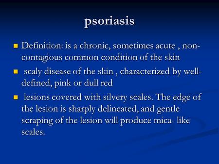 Psoriasis Definition: is a chronic, sometimes acute, non- contagious common condition of the skin Definition: is a chronic, sometimes acute, non- contagious.